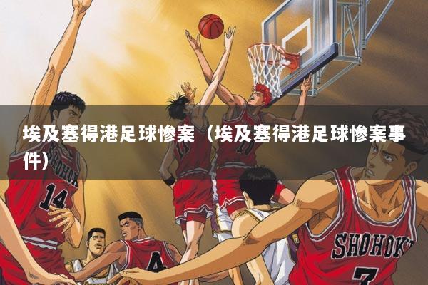 埃及塞得港足球惨案（埃及塞得港足球惨案事件）