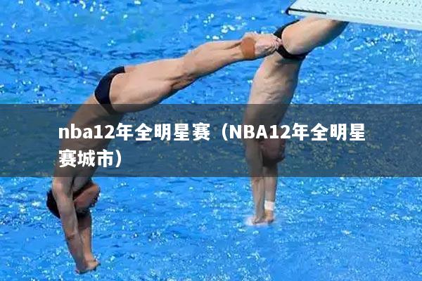 nba12年全明星赛（NBA12年全明星赛城市）
