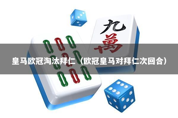 皇马欧冠淘汰拜仁（欧冠皇马对拜仁次回合）