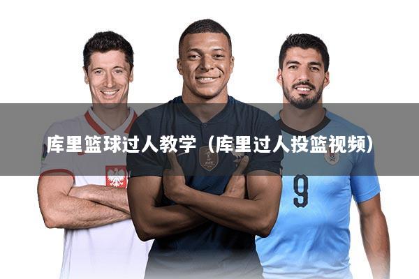 库里篮球过人教学（库里过人投篮视频）