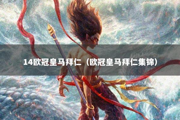 14欧冠皇马拜仁（欧冠皇马拜仁集锦）