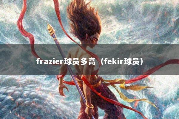 frazier球员多高（fekir球员）
