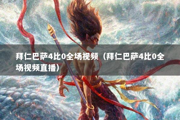 拜仁巴萨4比0全场视频（拜仁巴萨4比0全场视频直播）