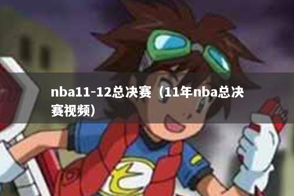 nba11-12总决赛（11年nba总决赛视频）