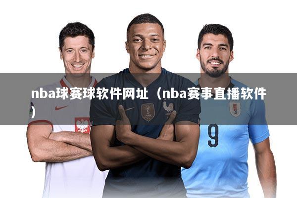 nba球赛球软件网址（nba赛事直播软件）