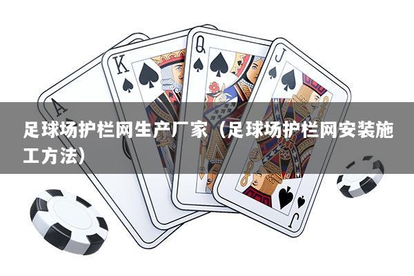 足球场护栏网生产厂家（足球场护栏网安装施工方法）