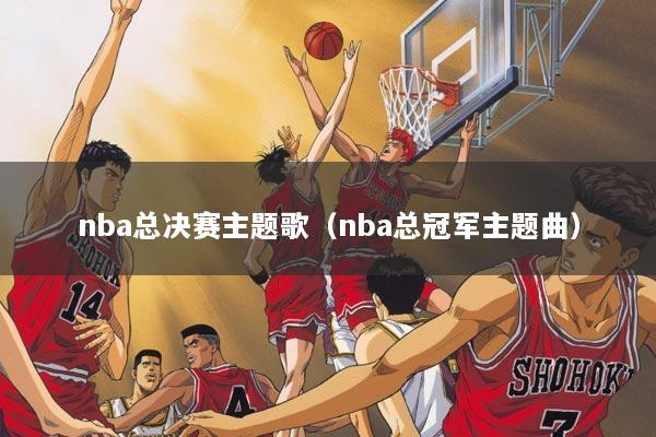 nba总决赛主题歌（nba总冠军主题曲）